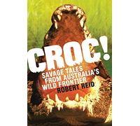 Croc!: Savage Tales From Australia's Wild Frontier