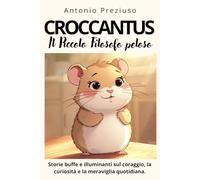 CROCCANTUS Il Piccolo Filosofo Peloso: Storie buffe e illuminanti sul coraggio, la curiosità e la meraviglia quotidiana.