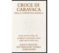CROCE DI CARAVACA DELLA COPERTINA BIANCA: Il più potente libro di preghiere quantiche citato dagli spiriti della luce