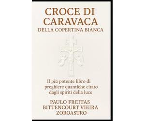 CROCE DI CARAVACA DELLA COPERTINA BIANCA: Il più potente libro di preghiere quantiche citato dagli spiriti della luce
