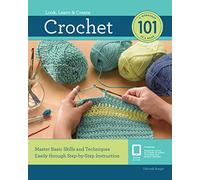 Crochet 101: Master Basic Skills and Techniques Easily through Step-by-Step Instruction