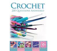 Crochet 200 Questions Answered: Expert advice on everything from basic stitches to finishing touches