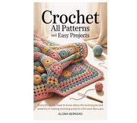 Crochet All Patterns and Easy Projects: Everything you need to know about the techniques and patterns in making stunning projects with ease like a pro