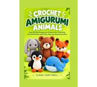 CROCHET AMIGURUMI ANIMALS: Easy No-Sew Amigurumi Patterns for Charming Animal Plushies with Clear Step-by-Step Instructions