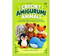 CROCHET AMIGURUMI ANIMALS: Easy No-Sew Amigurumi Patterns for Charming Animal Plushies with Clear Step-by-Step Instructions