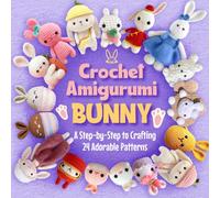 Crochet Amigurumi Bunny: A Step-by-Step to Crafting 24 Adorable Patterns