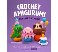 Crochet Amigurumi for Every Occasion : 21 Easy Projects to Celebrate Life's Happy Moments