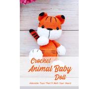 Crochet Animal Baby Doll: Adorable Toys That'll Melt Your Heart: Crocheted Friends for Your Little Angels