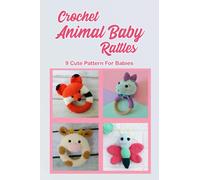 Crochet Animal Baby Rattles: 9 Cute Pattern For Babies: Adorable Babies Rattles