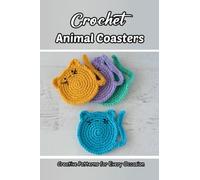 Crochet Animal Coasters: Creative Patterns for Every Occasion: Perfect and Cozy Animal Coasters for Your Home