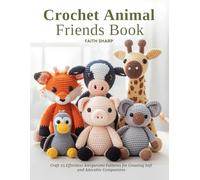 Crochet Animal Friends Book: Craft 25 Effortless Amigurumi Patterns for Creating Soft and Adorable Companions