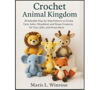 Crochet Animal Kingdom: 20 Adorable Step-by-Step Patterns to Create Farm, Safari, Woodland, and Ocean Creatures for Toys, Gifts, and Home Décor