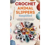 Crochet Animal Slippers Simplified: A Detailed Guide to Crafting Warm, Whimsical, and Durable Slippers in a Variety of Animal Designs