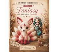 Crochet Animals Collection Vol. 4 Fantasy & Mythical Creatures: Fantasy & Mythical Creatures: Cute and Beginner-Friendly Amigurumi Patterns. Crochet 9 ... by Step and Create Magical Handmade Gifts