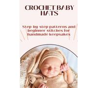 Crochet Baby Hats | A Friendly Beginner’s Guide: Step-by-step patterns, stitches, and tips to make adorable handmade baby hats, even if you’ve never ... Learn. Relax. Create. One Stitch at a Time.)