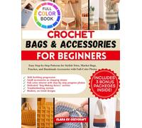 CROCHET BAGS & ACCESSORIES FOR BEGINNERS: Easy Step-by-Step Patterns for Stylish Totes, Market Bags, Pouches, and Handmade Accessories with Full-Color Photos