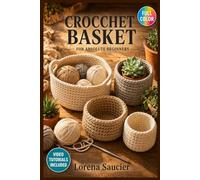 CROCHET BASKET FOR ABSOLUTE BEGINNERS: The Complete Illustrated Guide with Clear Instructions to Craft Durable Storage Baskets, Build Essential Skills, and Transform … | Video Tutorials Included
