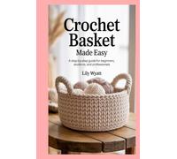 Crochet Basket Made Easy: A Step-by-Step Guide for Beginners, Students, and Professionals