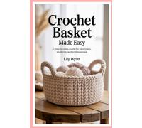 Crochet Basket Made Easy: A Step-by-Step Guide for Beginners, Students, and Professionals