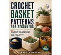 Crochet Basket Patterns for Beginners: 20 Step-by-Step Projects with Round, Oval, and Square Shapes Using Single and Half Double Stitches