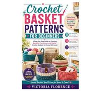 Crochet Basket Patterns for Beginners: A Step-by-Step Guide to Creating Beautiful, Functional, and Stylish Crochet Baskets for Every Skill Level