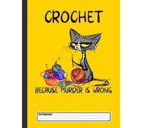 Crochet Because Murder Is Wrong Notebook: Funny Crocheting, Knitting Project Notebook For Women, A Journal And Catalog For Crocheted Creations. Half College Ruled / Half Blank Notebook Journal