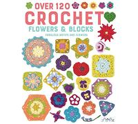 Crochet Blocks and Flowers: 66 Flowers and 60 Blocks in Crochet: Fabulous Motifs and Flowers