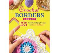 Crochet Borders Book: 55 Beautiful Edging Designs for Every Skill Level