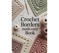Crochet Borders Made Easy Book: 25 Easy and Beautiful Edging Designs to Complete Your Crochet Projects with Style