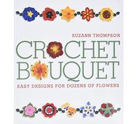 Crochet Bouquet: Easy Designs for Dozens of Flowers