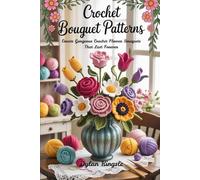 crochet bouquet patterns: Create Gorgeous Crochet Flower Bouquets That Last Forever