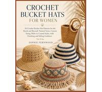 CROCHET BUCKET HATS FOR WOMEN: 30 Crochet Bucket Hat Patterns for the Beach and Beyond: Natural Yarns, Custom Sizing, Boho to Coastal Styles, with Finishing and Selling Guidance