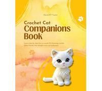 Crochet Cat Companions Book: Learn step by step how to create 10 charming crochet feline friends that delight every cat enthusiast