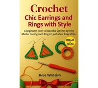 Crochet, Chic Earrings and Rings with Style: A beginner's Path to beautiful Crochet Jewerly Master Earrings and Rings in just few Steps