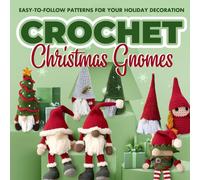 Crochet Christmas Gnomes: Easy-to-Follow Patterns for Your Holiday Decoration: Gnome Patterns