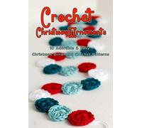 Crochet Christmas Ornaments: 10 Adorable & Easy Christmas Ornament Crochet Patterns: Perfect Gift Ideas for Christmas