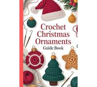 Crochet Christmas Ornaments Guide Book: 35 Charming and Easy Holiday Patterns for Handmade Tree Decorations, Gifts, and Festive Home Accents