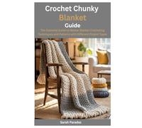 Crochet Chunky Blanket Guide: The Essential Guide to Master Blanket Crocheting Techniques and Patterns with Different Project Types