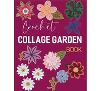Crochet Collage Garden Book: 108 Patterns to Bring Nature's Beauty into Your Crochet