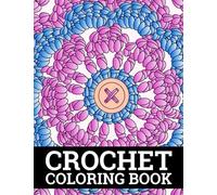 Crochet Coloring Book For Adults: An Adult Coloring Book with Easy and Relieving Crochet Patterns Coloring Pages Prints for Crochet Lovers