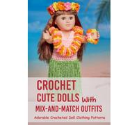 Crochet Cute Dolls With Mix-And-Match Outfits: Adorable Crocheted Doll Clothing Patterns: Learn All About Doll Clothing Crochet Patterns