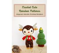 Crochet Cute Reindeer Patterns: Amigurumi Adorable Christmas Reindeers: Christmas Reindeer Crochet Patterns