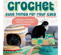 Crochet Cute Things for Your Cats: Adorable Patterns to Delight Your Furry Companions: Patterns for Cats