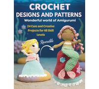 Crochet Designs And Patterns - Wonderful World of Amigurumi: 24 Cute and Creative Projects for All Skill Levels