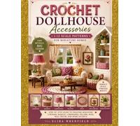 Crochet Dollhouse Accessories 1:12 Scale Patterns for Miniature Homes: Step-by-Step Guide to Creating Miniature Curtains, Baskets, Lampshades, ... Accents (Crochet dollhouse furniture series)