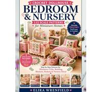 Crochet Dollhouse Bedroom & Nursery 1:12 Scale Patterns for Miniature Homes: Step-by-Step Patterns for Miniature Cribs, Bedding, Blankets, Baskets & ... (Crochet dollhouse furniture world series)