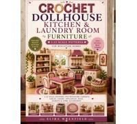Crochet Dollhouse Kitchen & Laundry Room Furniture: 1:12 Scale Patterns for Miniature Cabinets, Tables, Chairs, Appliances, Rugs, Baskets & Home Accessories (Crochet dollhouse world series)