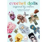 Crochet Dolls Inspired By Nature: 20 amigurumi toys celebrating the beauty of biodiversity