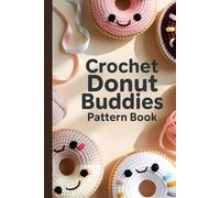 Crochet Donut Buddies Pattern Book: 50 Cute and Easy Amigurumi Patterns for Sweet Handmade Toys and Collectible Gifts