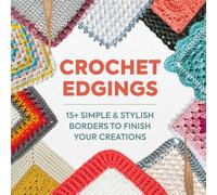 Crochet Edgings: 15+ Simple & Stylish Borders to Finish Your Creations